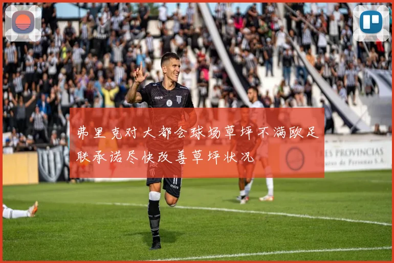 弗里克对大都会球场草坪不满欧足联承诺尽快改善草坪状况