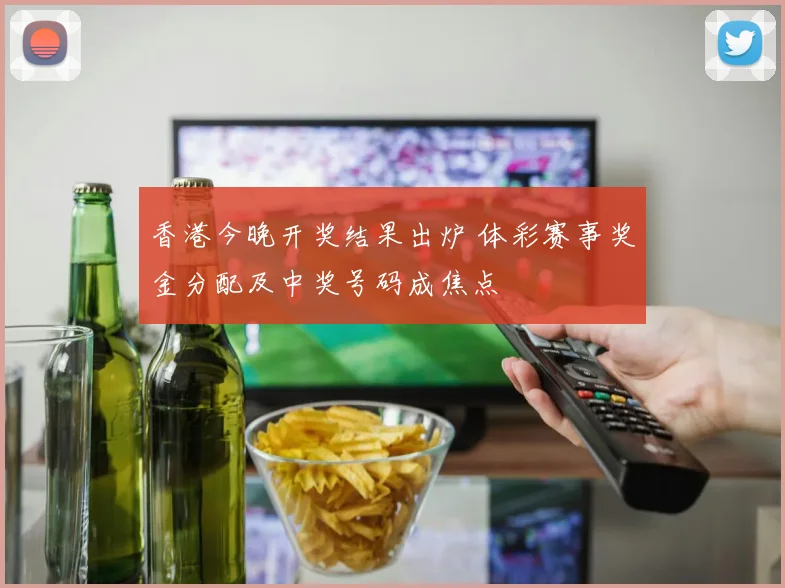 香港今晚开奖结果出炉 体彩赛事奖金分配及中奖号码成焦点